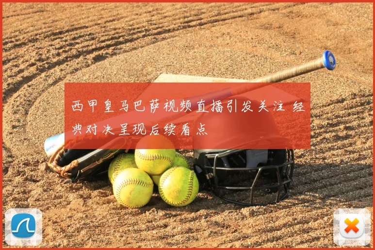 西甲皇马巴萨视频直播引发关注 经典对决呈现后续看点